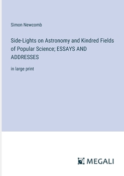 Paperback Side-Lights on Astronomy and Kindred Fields of Popular Science; ESSAYS AND ADDRESSES: in large print Book