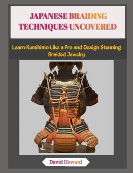 JAPANESE BRAIDING TECHNIQUES UNCOVERED: Learn Kumihimo Like a Pro and Design Stunning Braided Jewelry