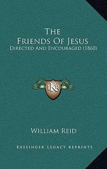 Paperback The Friends Of Jesus: Directed And Encouraged (1860) Book