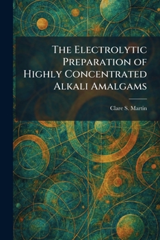 Paperback The Electrolytic Preparation of Highly Concentrated Alkali Amalgams Book