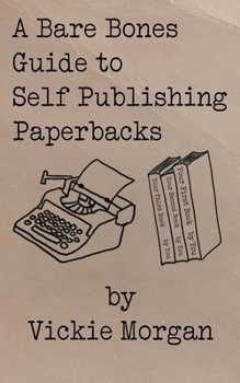 Paperback A Bare Bones Guide to Self Publishing Paperbacks (Bare Bones Guides to Self Publishing and Book Marketing) Book