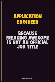 Paperback Application Engineer, Because Freaking Awesome Is Not An Official Job Title: Career Motivational Quotes 6x9 120 Pages Blank Lined Notebook Journal Book