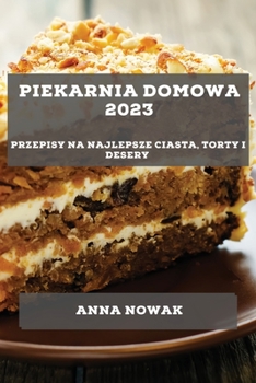 Paperback Piekarnia Domowa 2023: Przepisy na najlepsze ciasta, torty i desery [Polish] Book