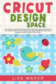 Paperback Cricut Design Space: The Ultimate Guide for Beginners and Advanced Users in Mastering the Tools & Functions of Cricut, Includes Explore Air Book