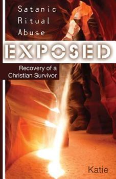 Paperback Satanic Ritual Abuse Exposed: Recovery of a Christian Survivor Book