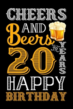 Paperback Cheers And Beers To 20 Years Happy Birthday: Blank Lined Journal, Notebook, Diary, Planner 20 Years Old Gift For Boys or Girls - Happy 20th Birthday! Book