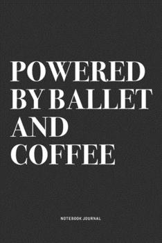 Paperback Powered By Ballet And Coffee: A 6x9 Inch Diary Notebook Journal With A Bold Text Font Slogan On A Matte Cover and 120 Blank Lined Pages Makes A Grea Book