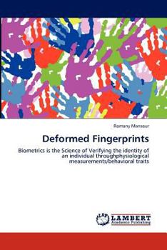Deformed Fingerprints: Biometrics is the Science of Verifying the identity of an individual throughphysiological measurements/behavioral traits