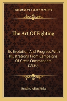 Paperback The Art Of Fighting: Its Evolution And Progress, With Illustrations From Campaigns Of Great Commanders (1920) Book