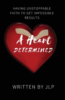 Paperback A Heart Determined: Having Unstoppable Faith to Get Impossible Results Book