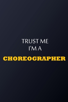 Trust Me I'm A choreographer Notebook -  Funny choreographer Gift: Lined Notebook / Journal Gift, 100 Pages, 6x9, Soft Cover, Matte Finish