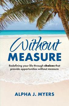 Paperback Without Measure: Redefining Your Life Through Choices That Provide Opportunities Without Measure Book