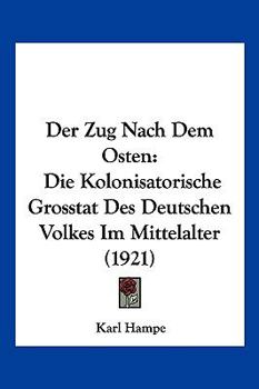 Paperback Der Zug Nach Dem Osten: Die Kolonisatorische Grosstat Des Deutschen Volkes Im Mittelalter (1921) [German] Book