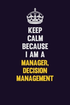 Paperback Keep Calm Because I Am A Manager, Decision Management: Motivational and inspirational career blank lined gift notebook with matte finish Book