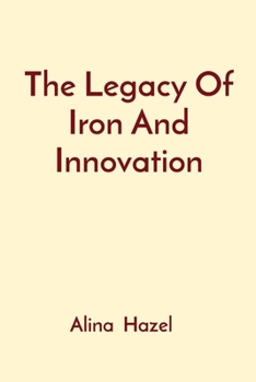 Paperback The Legacy Of Iron And Innovation Book