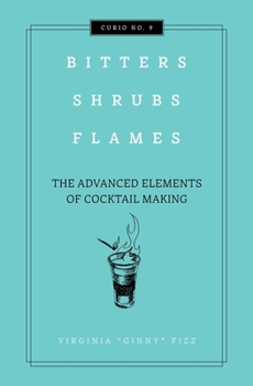 Hardcover Bitters, Shrubs, Flames: The Advanced Elements of Cocktail Making Book