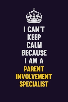 Paperback I can't Keep Calm Because I Am A Parent Involvement Specialist: Motivational and inspirational career blank lined gift notebook with matte finish Book