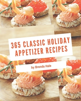 Paperback 365 Classic Holiday Appetizer Recipes: Holiday Appetizer Cookbook - Your Best Friend Forever Book