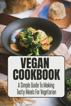 Paperback Vegan Cookbook: A Simple Guide To Making Tasty Meals For Vegetarian Book