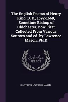 Paperback The English Poems of Henry King, D. D., 1592-1669, Sometime Bishop of Chichester, now First Collected From Various Sources and ed. by Lawrence Mason, Book