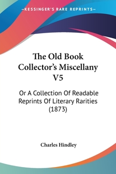 Paperback The Old Book Collector's Miscellany V5: Or A Collection Of Readable Reprints Of Literary Rarities (1873) Book