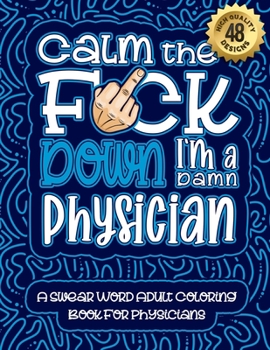 Paperback Calm The F*ck Down I'm a Physician: Swear Word Coloring Book For Adults: Humorous job Cusses, Snarky Comments, Motivating Quotes & Relatable Physician Book