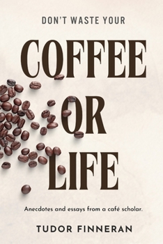 Paperback Don't waste your coffee or life: "A Book for Coffee Lovers: Tales of Curiosity, Connection, and Living Life to the Fullest" Book