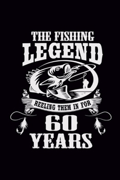 The Fishing Legend Reeling Them In For 60 Years: Journal, Fishing Log Book, Complete Interior with Prompts Record Details Fishing Trip Date Time Weather Moon Tide Water