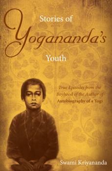 Stories of Yogananda's Youth: True Episodes from the Boyhood of the Author of Autobiography of a Yogi