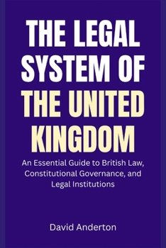 The Legal System of the United Kingdom: An Essential Guide to British Law, Constitutional Governance, and Legal Institutions