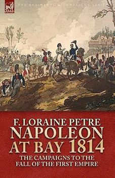 Hardcover Napoleon at Bay, 1814: the Campaigns to the Fall of the First Empire Book