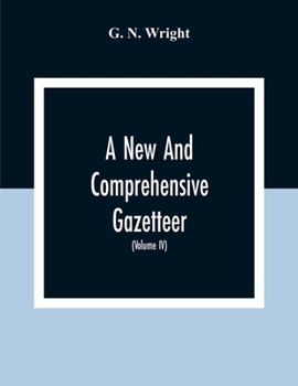 Paperback A New And Comprehensive Gazetteer; Being A Delineation Of The Esent State Of The World From The Most Recent Authorities Arranged In Alphabetical Order Book