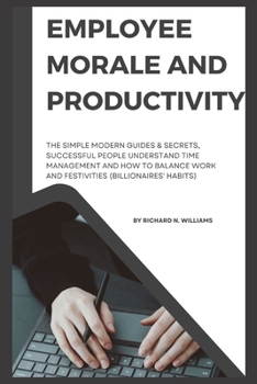 Paperback Employee Morale and Productivity: The Simple Modern Guides & Secrets, Successful People Understand Time Management and How to Balance Work and Festivi Book