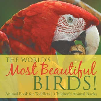 The World's Most Beautiful Birds! Animal Book for Toddlers Children's Animal Books