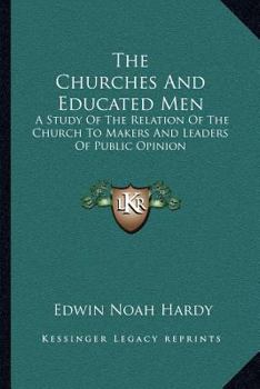Paperback The Churches And Educated Men: A Study Of The Relation Of The Church To Makers And Leaders Of Public Opinion Book