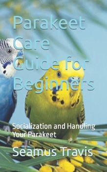 Paperback Parakeet Care Guide for Beginners: Socialization and Handling Your Parakeet Book