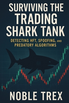 Paperback Surviving the Trading Shark Tank: Detecting HFT, Spoofing, and Predatory Algorithms Book