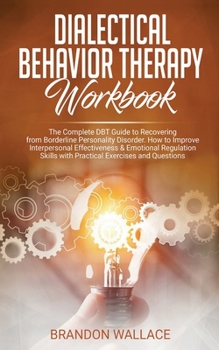 Paperback Dialectical Behavior Therapy Workbook: Complete DBT Guide to Recovering from Borderline Personality Disorder. How to Improve Interpersonal Effectivene Book