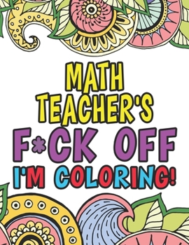 Paperback Math Teacher's Fuck Off I'm Coloring: Coloring Books For Math Teachers Book