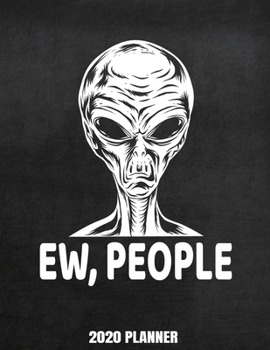 Paperback Ew, People 2020 Planner: Weekly Planner January 2020 - December 2020 Calendar Agenda Daily Schedule - Alien Paranormal Extraterrestrial - Funny Book
