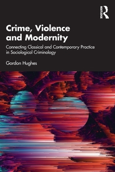 Paperback Crime, Violence and Modernity: Connecting Classical and Contemporary Practice in Sociological Criminology Book