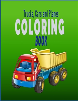 Paperback Trucks, Cars and Planes Coloring Book: Trucks, Cars and Planes Coloring Book -Cool Cars, Trucks, Bikes, Planes, Boats And Vehicles Coloring Book For K Book
