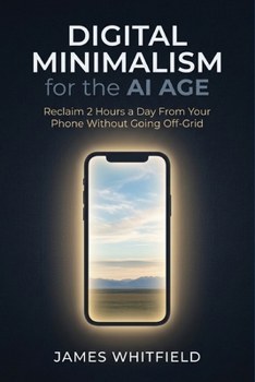 Paperback Digital Minimalism for the AI Age: Reclaim 2 Hours a Day From Your Phone Without Going Off-Grid Book