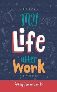 Hardcover My Life After Work: Retiring from work, not life. Book