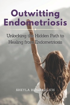 Paperback Outwitting Endometriosis: Unlocking the Hidden Path to Healing from Endometriosis Book
