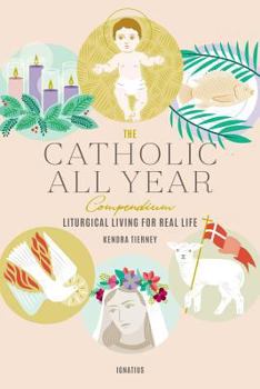 Paperback The Catholic All Year Compendium: Liturgical Living for Real Life Book