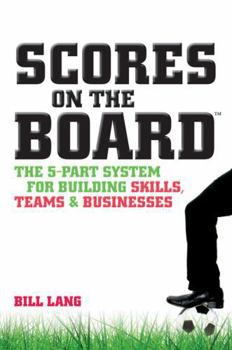 Paperback Scores on the Board: The 5-Part System for Building Skills, Teams and Businesses Book