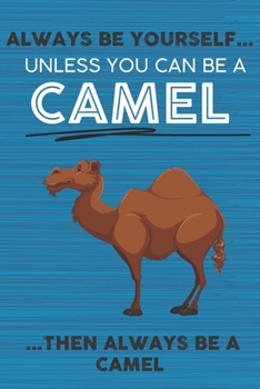 Paperback Always Be Yourself Unless You Can Be a Camel Then Always Be a Camel: Cute Blank Line Notebook, Diary, Journal or Planner / 6 x 9 / 110 Lined Pages / G Book