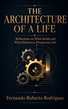 The Architecture of a Life: Reflections on What Builds and What Destroys a Prosperous Life