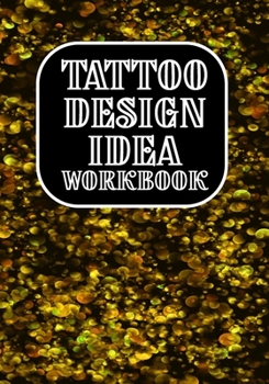 Tattoo Design Idea Workbook: Art Sketch Pad for Tattoo Designs - Design Notebook to Create Your Own Tattoo Art Work (Design Gift for Tattoo Artist)